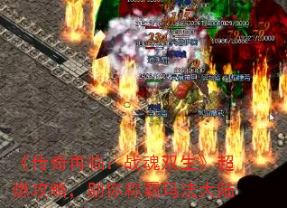 《传奇再临:战魂双生》超燃攻略,助你称霸玛法大陆 《传奇再临:战魂双生》超燃攻略,助你称霸玛法大陆