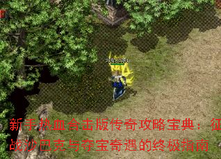 新手热血合击版传奇攻略宝典:征战沙巴克与夺宝奇遇的终极指南 新手热血合击版传奇攻略宝典:征战沙巴克与夺宝奇遇的终极指南