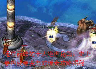 通往巅峰的十大绝世秘籍:史上最凶残最变态的传奇攻略揭秘 通往巅峰的十大绝世秘籍:史上最凶残最变态的传奇攻略揭秘