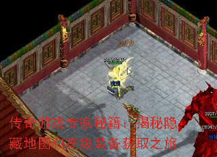 传奇游戏专家秘籍:揭秘隐藏地图和高级装备获取之旅 传奇游戏专家秘籍:揭秘隐藏地图和高级装备获取之旅