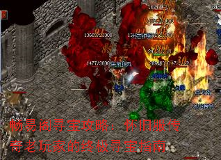 畅易阁寻宝攻略:怀旧服传奇老玩家的终极寻宝指南 畅易阁寻宝攻略:怀旧服传奇老玩家的终极寻宝指南