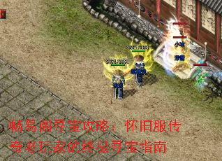 畅易阁寻宝攻略:怀旧服传奇老玩家的终极寻宝指南 畅易阁寻宝攻略:怀旧服传奇老玩家的终极寻宝指南