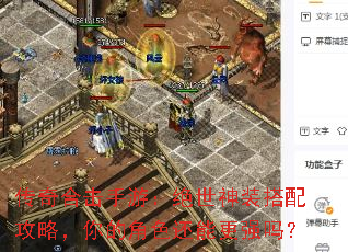 传奇合击手游:绝世神装搭配攻略,你的角色还能更强吗? 传奇合击手游:绝世神装搭配攻略,你的角色还能更强吗?