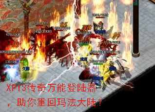 XP13传奇万能登陆器,助你重回玛法大陆? XP13传奇万能登陆器,助你重回玛法大陆?