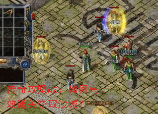 传奇攻坚战:如何高效通关夺取沙城? 传奇攻坚战:如何高效通关夺取沙城?