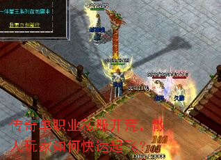 传奇单职业私服开荒,散人玩家如何快速起飞? 传奇单职业私服开荒,散人玩家如何快速起飞?