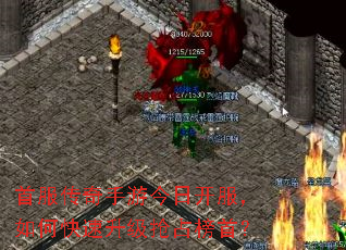 首服传奇手游今日开服,如何快速升级抢占榜首? 首服传奇手游今日开服,如何快速升级抢占榜首?