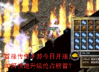 首服传奇手游今日开服,如何快速升级抢占榜首? 首服传奇手游今日开服,如何快速升级抢占榜首?