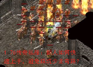 1.76传奇私服:新人如何快速上手,避免踩坑少走弯路? 1.76传奇私服:新人如何快速上手,避免踩坑少走弯路?