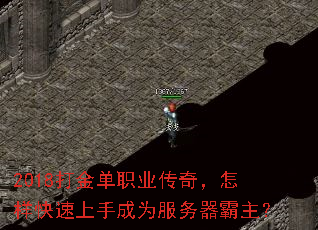 2018打金单职业传奇,怎样快速上手成为服务器霸主? 2018打金单职业传奇,怎样快速上手成为服务器霸主?
