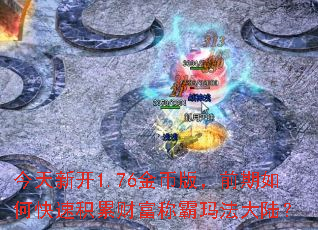 今天新开1.76金币版,前期如何快速积累财富称霸玛法大陆? 今天新开1.76金币版,前期如何快速积累财富称霸玛法大陆?