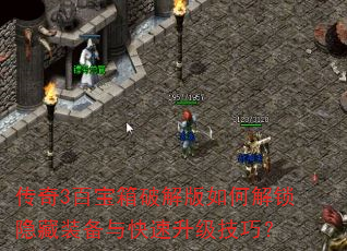 传奇3百宝箱破解版如何解锁隐藏装备与快速升级技巧? 传奇3百宝箱破解版如何解锁隐藏装备与快速升级技巧?
