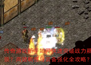 传奇游戏新手如何快速突破战力瓶颈?高效刷怪与装备强化全攻略? 传奇游戏新手如何快速突破战力瓶颈?高效刷怪与装备强化全攻略?