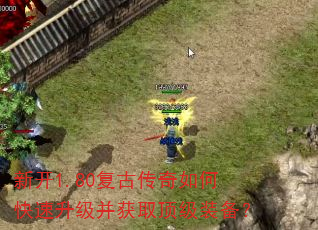 新开1.80复古传奇如何快速升级并获取顶级装备? 新开1.80复古传奇如何快速升级并获取顶级装备?