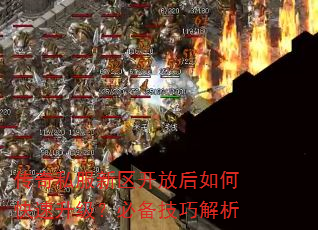 传奇私服新区开放后如何快速升级?必备技巧解析 传奇私服新区开放后如何快速升级?必备技巧解析