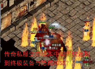 传奇私服变态版本中如何快速刷到终极装备与隐藏BOSS? 传奇私服变态版本中如何快速刷到终极装备与隐藏BOSS?
