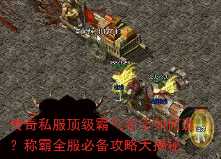 传奇私服顶级霸气名字如何选?称霸全服必备攻略大揭秘 传奇私服顶级霸气名字如何选?称霸全服必备攻略大揭秘