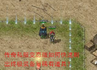 传奇私服变态版如何快速刷出终极装备与稀有道具? 传奇私服变态版如何快速刷出终极装备与稀有道具?