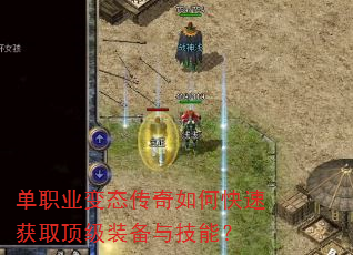 单职业变态传奇如何快速获取顶级装备与技能? 单职业变态传奇如何快速获取顶级装备与技能?