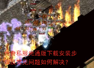 传奇私服光通版下载安装步骤及常见问题如何解决? 传奇私服光通版下载安装步骤及常见问题如何解决?