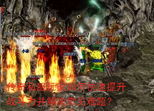传奇私服玩家如何快速提升战斗力并解决常见难题? 传奇私服玩家如何快速提升战斗力并解决常见难题?