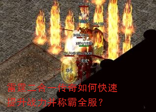 雷霆二合一传奇如何快速提升战力并称霸全服? 雷霆二合一传奇如何快速提升战力并称霸全服?