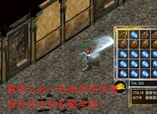 雷霆二合一传奇如何快速提升战力并称霸全服? 雷霆二合一传奇如何快速提升战力并称霸全服?