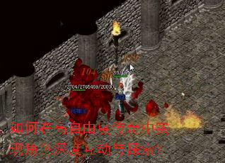 如何在高自由度传奇中实现角色深度互动与探索? 如何在高自由度传奇中实现角色深度互动与探索?