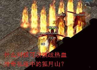 什么时候可以挑战热血传奇私服中的狐月山? 什么时候可以挑战热血传奇私服中的狐月山?