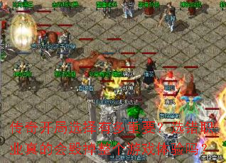 ���濪��ѡ���ж���Ҫ��ѡ��ְҵ��Ļ�ٵ�������Ϸ������