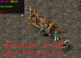 传奇私服5攻略:新手如何快速入门并打造强力角色? 传奇私服5攻略:新手如何快速入门并打造强力角色?