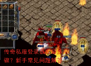 传奇私服登录器安装步骤?新手常见问题解答 传奇私服登录器安装步骤?新手常见问题解答