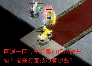 网通一区传奇新服如何快速升级?最强打宝技巧有哪些? 网通一区传奇新服如何快速升级?最强打宝技巧有哪些?