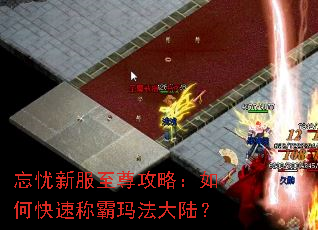 忘忧新服至尊攻略:如何快速称霸玛法大陆? 忘忧新服至尊攻略:如何快速称霸玛法大陆?