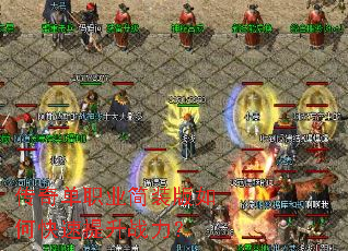 传奇单职业简装版如何快速提升战力? 传奇单职业简装版如何快速提升战力?