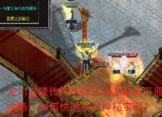 龙川老隆传奇再临江湖,最新开服攻略:如何快速找到神秘宝藏? 龙川老隆传奇再临江湖,最新开服攻略:如何快速找到神秘宝藏?