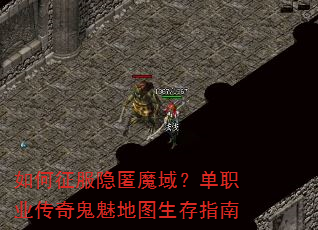 如何征服隐匿魔域?单职业传奇鬼魅地图生存指南 如何征服隐匿魔域?单职业传奇鬼魅地图生存指南