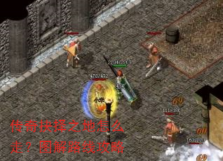 传奇抉择之地怎么走?图解路线攻略 传奇抉择之地怎么走?图解路线攻略