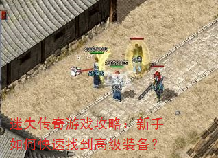 迷失传奇游戏攻略:新手如何快速找到高级装备? 迷失传奇游戏攻略:新手如何快速找到高级装备?