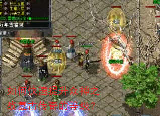 如何快速提升众神之战复古传奇的等级? 如何快速提升众神之战复古传奇的等级?