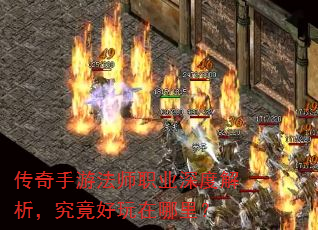 传奇手游法师职业深度解析,究竟好玩在哪里? 传奇手游法师职业深度解析,究竟好玩在哪里?
