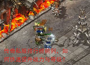 传奇私服排行榜前列,如何快速提升战力与等级? 传奇私服排行榜前列,如何快速提升战力与等级?