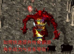 如何快速提升传奇新游角色战力与装备等级? 如何快速提升传奇新游角色战力与装备等级?