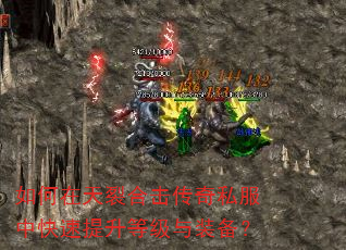 如何在天裂合击传奇私服中快速提升等级与装备? 如何在天裂合击传奇私服中快速提升等级与装备?