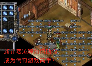 新计费流程如何助你成为传奇游戏高手? 新计费流程如何助你成为传奇游戏高手?