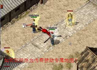 如何玩转热血传奇赞助专属地图? 如何玩转热血传奇赞助专属地图?