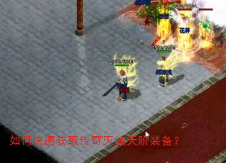 如何快速获取传奇灭魂天阶装备? 如何快速获取传奇灭魂天阶装备?