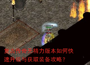 复古传奇无精力版本如何快速升级与获取装备攻略? 复古传奇无精力版本如何快速升级与获取装备攻略?