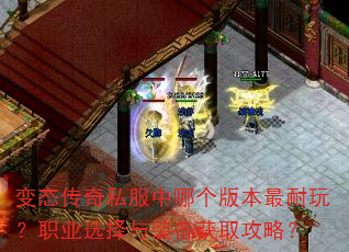 变态传奇私服中哪个版本最耐玩?职业选择与装备获取攻略? 变态传奇私服中哪个版本最耐玩?职业选择与装备获取攻略?