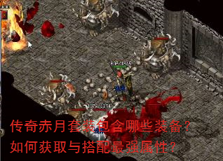 传奇赤月套装包含哪些装备?如何获取与搭配最强属性? 传奇赤月套装包含哪些装备?如何获取与搭配最强属性?